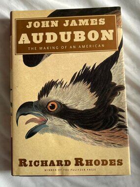 Richard Rhodes John James Audubon: The Making of An American Vintage Hardcover